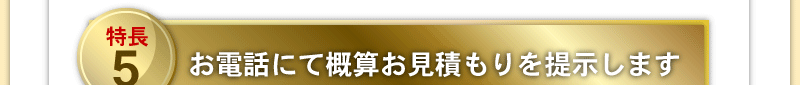 お電話にて概算お見積もりを提示します