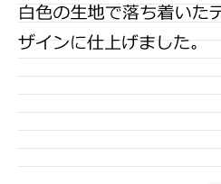 白色の生地で落ち着いたデザインに仕上げました。
